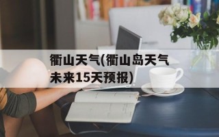 衢山天气(衢山岛天气未来15天预报)