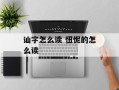 讪字怎么读 忸怩的怎么读