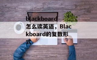 blackboard怎么读英语，Blackboard的复数形式