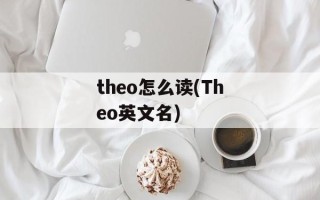 theo怎么读(Theo英文名)
