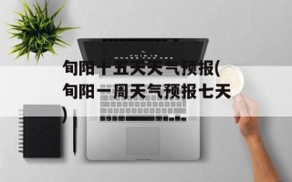 旬阳十五天天气预报(旬阳一周天气预报七天)