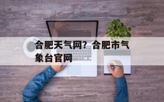 合肥天气网？合肥市气象台官网