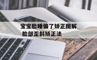 宝宝脸睡偏了矫正图解 脸部歪斜矫正法