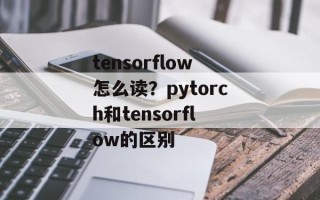 tensorflow怎么读？pytorch和tensorflow的区别