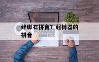 绊脚石拼音？起搏器的拼音