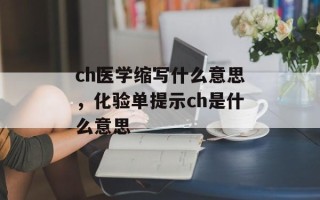 ch医学缩写什么意思，化验单提示ch是什么意思
