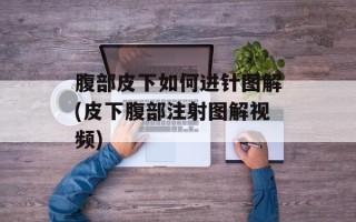 腹部皮下如何进针图解(皮下腹部注射图解视频)