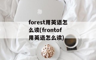 forest用英语怎么读(frontof用英语怎么读)