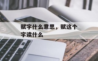赋字什么意思，赋这个字读什么