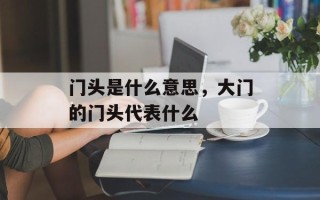 门头是什么意思，大门的门头代表什么