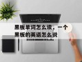 黑板单词怎么读，一个黑板的英语怎么说
