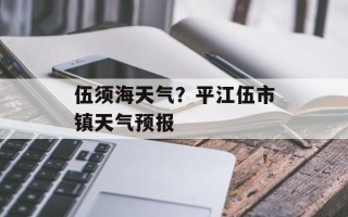 伍须海天气？平江伍市镇天气预报
