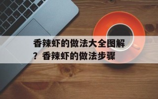 香辣虾的做法大全图解？香辣虾的做法步骤
