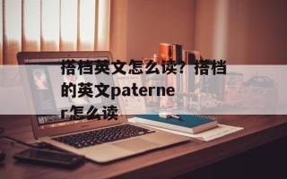 搭档英文怎么读？搭档的英文paterner怎么读