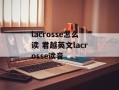 lacrosse怎么读 君越英文lacrosse读音