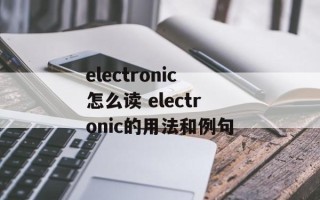 electronic怎么读 electronic的用法和例句