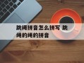 跳绳拼音怎么拼写 跳绳的绳的拼音