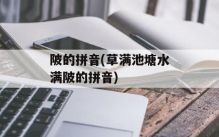 陂的拼音(草满池塘水满陂的拼音)