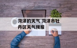 菏泽的天气 菏泽市牡丹区天气预报