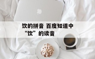 饮的拼音 百度知道中“饮”的读音