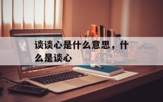 谈谈心是什么意思，什么是谈心