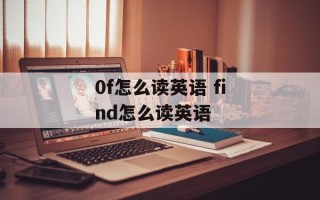 0f怎么读英语 find怎么读英语