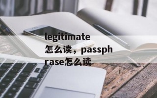 legitimate怎么读，passphrase怎么读