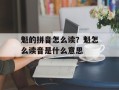 魁的拼音怎么读？魁怎么读音是什么意思