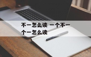不一怎么读 一个不一个一怎么读