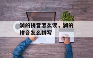 润的拼音怎么读，润的拼音怎么拼写