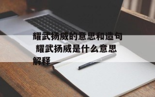 耀武扬威的意思和造句 耀武扬威是什么意思解释
