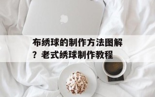 布绣球的制作方法图解？老式绣球制作教程