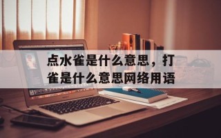 点水雀是什么意思，打雀是什么意思网络用语