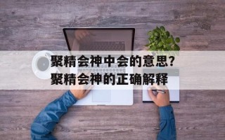 聚精会神中会的意思？聚精会神的正确解释