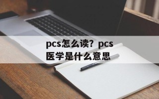pcs怎么读？pcs医学是什么意思