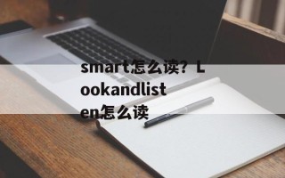 smart怎么读？Lookandlisten怎么读