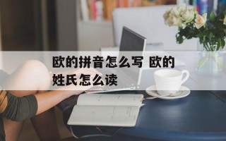 欧的拼音怎么写 欧的姓氏怎么读