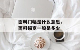 面料门幅是什么意思，面料幅宽一般是多少