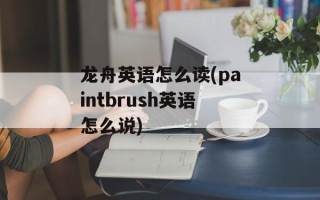 龙舟英语怎么读(paintbrush英语怎么说)