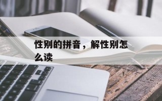性别的拼音，解性别怎么读