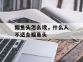 鲻鱼头怎么读，什么人不适合鲻鱼头
