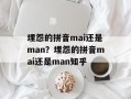 埋怨的拼音mai还是man？埋怨的拼音mai还是man知乎