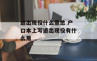 退出现役什么意思 户口本上写退出现役有什么用