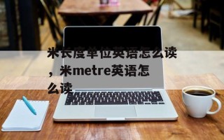 米长度单位英语怎么读，米metre英语怎么读