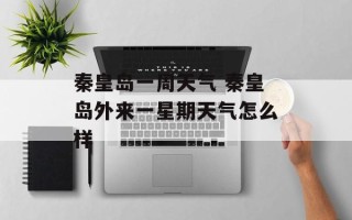 秦皇岛一周天气 秦皇岛外来一星期天气怎么样
