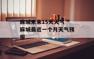 麻城未来15天天气 麻城最近一个月天气预报