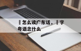 湴怎么读广东话，湴字粤语念什么