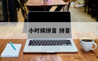 小时候拼音 拼音