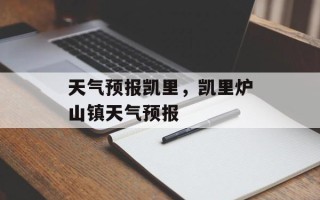 天气预报凯里，凯里炉山镇天气预报
