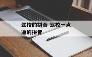 驾校的拼音 驾校一点通的拼音